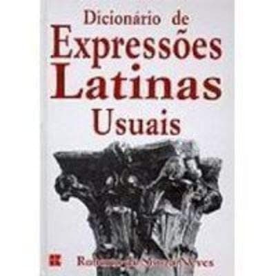 Dicionário de expressões latinas usuais: 15,000 adágios, provérbios, máximas etc