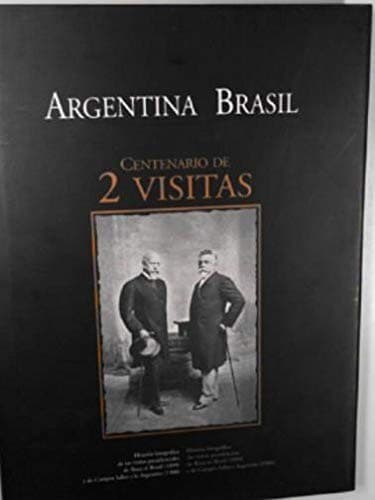 Argentina Brasil: centenario de 2 visitas : historia fotográfica