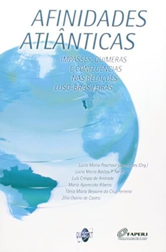 Afinidades atlânticas: impasses, quimeras e confluências nas relações luso-brasileiras