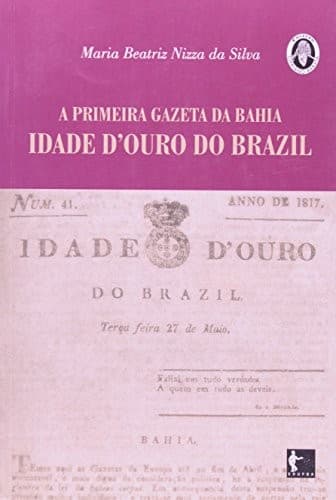 Primeira Gazeta Da Bahia: Idade d'Ouro Do Brazil