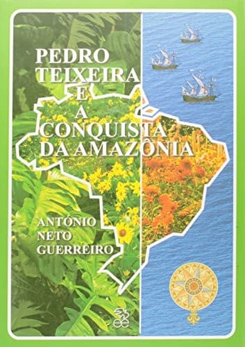 Pedro Teixeira e a conquista da Amazônia