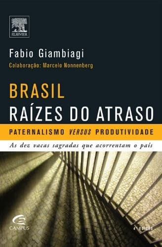 Brasil, raízes do atraso: paternalismo versus produtividade : as dez vacas sagradas que acorrentam o país