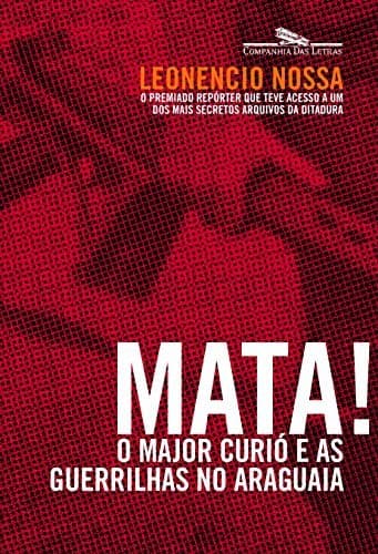 Mata!: o Major Curió e as guerrilhas no Araguaia