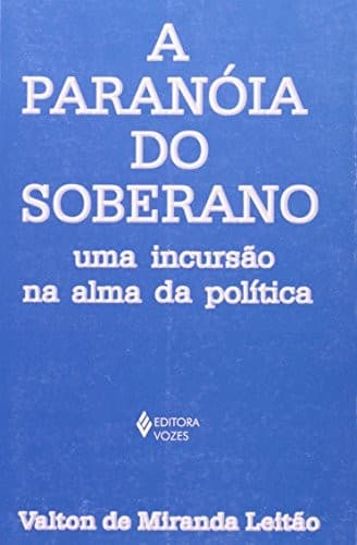 A paranóia do soberano: uma incursão na alma da política