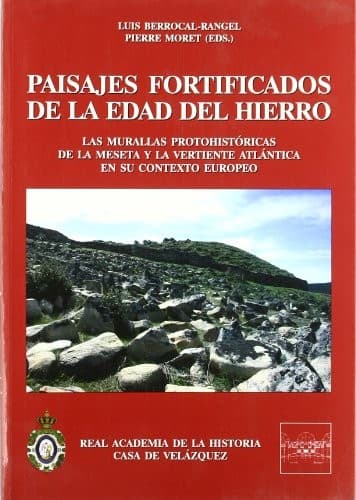 Paisajes fortificados de la Edad del Hierro: las murallas protohistóricas de la meseta y la vertiente atlántica en su contexto europeo : actas del coloquio celebrado en la Casa de Velázquez (octubre de 2006)