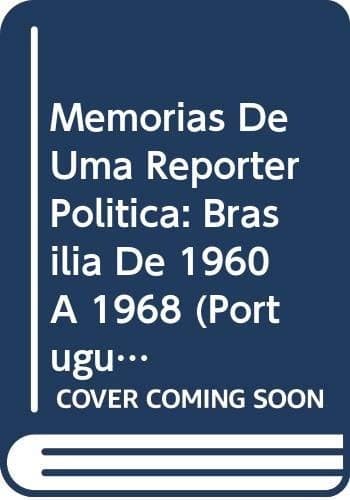 Memórias de uma repórter política: Brasília de 1960 a 1968