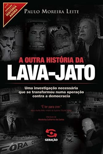 A outra historia da Lava-Jato: uma investigação necessária que se transformou numa operação contra a democracia