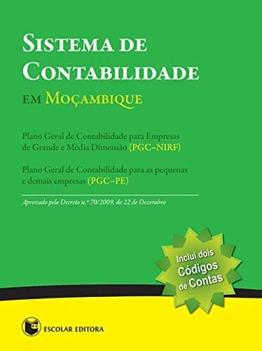 Sistema de contabilidade em Moçambique: plano geral de contabilidade para empresas de grande e média dimensão (PGC-NIRF); plano geral de contabilidade para as pequenas e demais empresas (PGC-PE) : aprovado pelo decreto no. 70/2009, de 22 dezembro