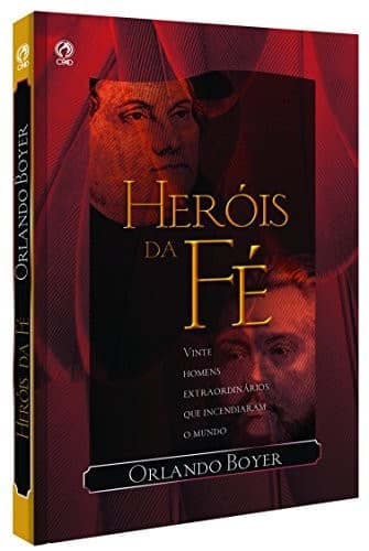 Heróis da Fé: Vinte Homens Extraordinários que Incendiaram o Mundo