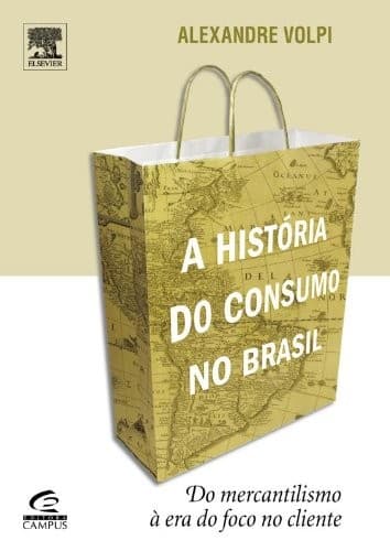 A história do consumo do Brasil: do mercantilismo à era do foco no cliente