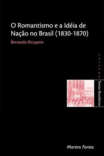 O romantismo e a idéia de nação no Brasil (1830-1870)