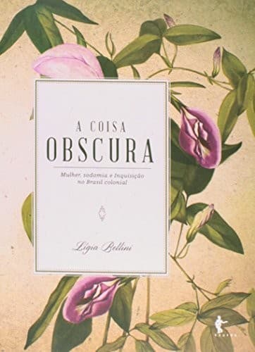 Coisa Obscura: Mulher, Sodomia e Inquisição No Brasil Colonial