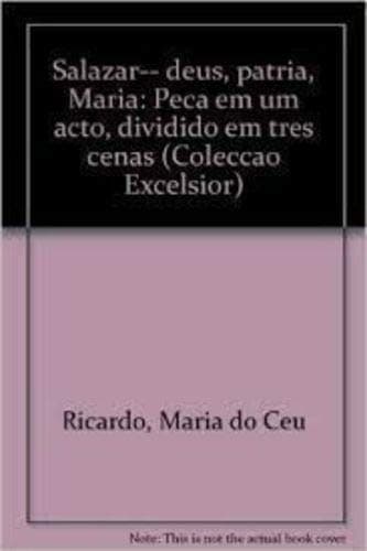 Salazar-- deus, pátria, Maria: peça em um acto, dividido em três cenas