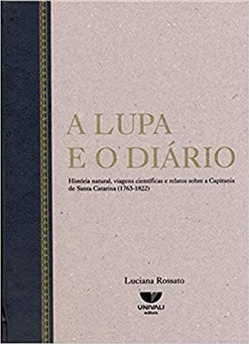 A lupa e o diário: história natural, viagens científicas e relatos sobre a Capitania de Santa Catarina (1763-1822)