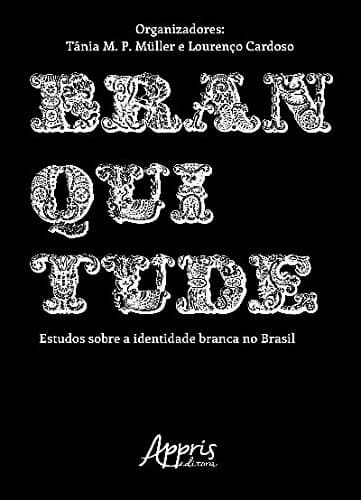Branquitude. Estudos Sobre a Identidade Branca no Brasil