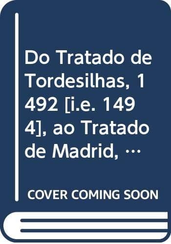 Do Tratado de Tordesilhas, 1492 [i.e. 1494], ao Tratado de Madrid, 1750: comunicações apresentadas no XI Congresso Internacional