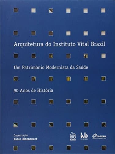 Arquitetura do Instituto Vital Brazil: um patrimônio modernista da saúde : 90 anos de história