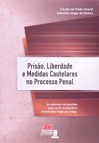 Prisão, liberdade e medidas cautelares no processo penal: as reformas introduzidas pela Lei no. 12,403/2011 comentadas artigo por artigo