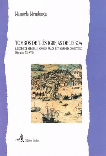 Tombos de três igrejas de Lisboa: S. Pedro de Alfama, S. João da Praça, e Sta. Marinha do Outeiro