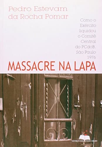 Massacre na Lapa: como o Exército liquidou o Comité Central do PCdoB, São Paulo, 1976