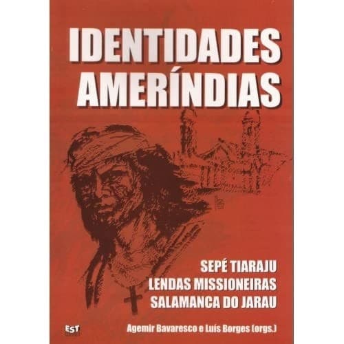 Identidades ameríndias: Sepé Tiaraju, Lendas missioneiras, Salamanca do Jarau : edição comemorativa dos 250 anos da morte de Sepé Tiaraju, 1756-2006