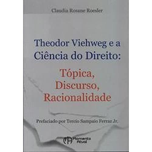 Theodor Viehweg e a Ciência do Direito: Tópica, Discurso...