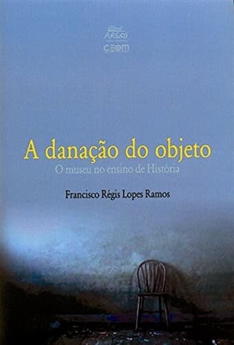 Danação do Objeto: o Museu no Ensino de História, A