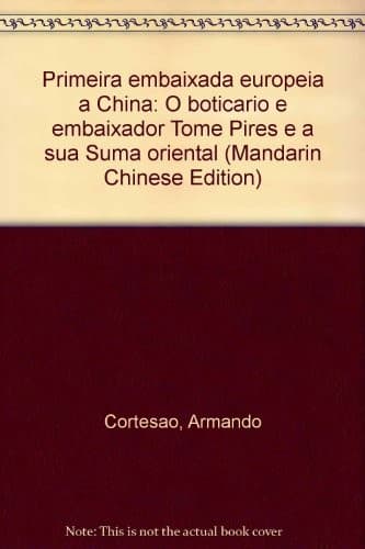 Primeira embaixada europeia à China: o boticário e embaixador Tomé Pires e a sua "Suma oriental"