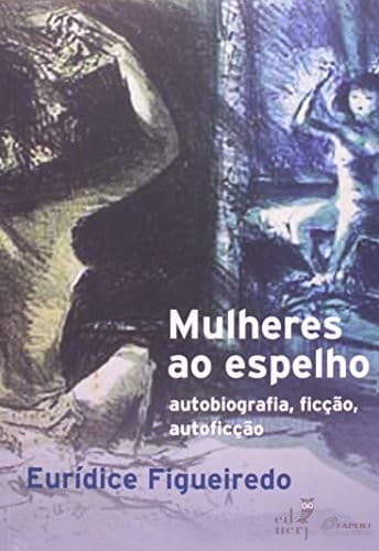 Mulheres ao espelho: autobiografia, ficção, autoficção