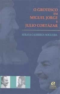 O grotesco em Miguel Jorge e Julio Cortázar
