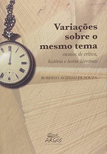 Variações sobre o mesmo tema: ensaios de crítica, história e teoria literárias