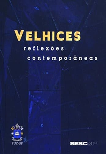 Velhices: reflexões contemporâneas : edição comemorativa dos 60 anos SESC e PUC São Paulo.