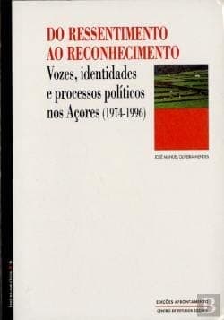 Do ressentimento ao reconhecimento: vozes, identidades e processos políticos nos Açores (1974-1996)