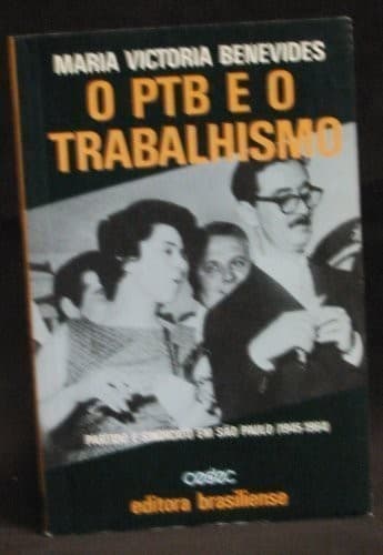 O PTB e o trabalhismo: partido e sindicato em São Paulo, 1945-1964