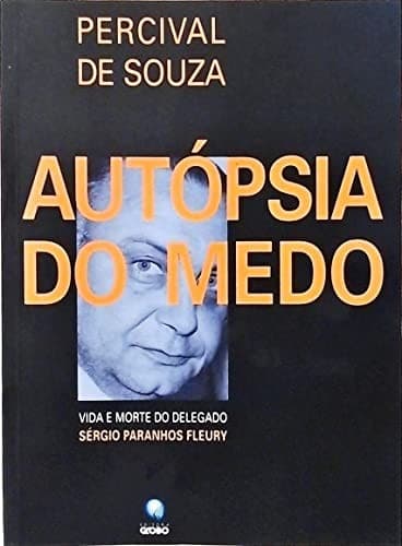 Autópsia do Medo: Vida e Morte do Delegado Sérgio Paranhos Fleury