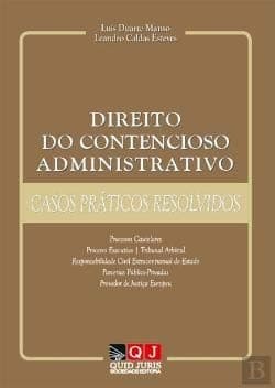 Direito do contencioso administrativo: casos práticos resolvidos : processos cautelares, processo executivo, tribunal arbitral, responsabilidade civil extracontratual do Estado, parecerias público-privadas, provedor de justiça europeu