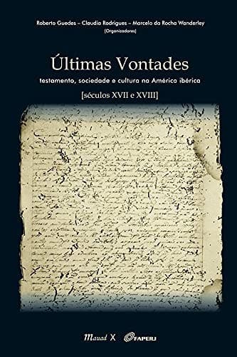 Últimas vontades: testamento, sociedade e cultura na América Ibérica (séculos XVII e XVIII)