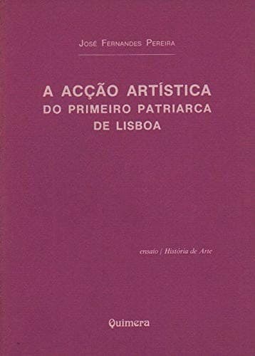A acção artística do primeiro patriarca de Lisboa