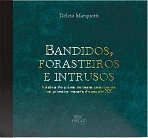 Bandidos, forasteiros e intrusos: história do crime no oeste catarinense na primeira metade do século XX