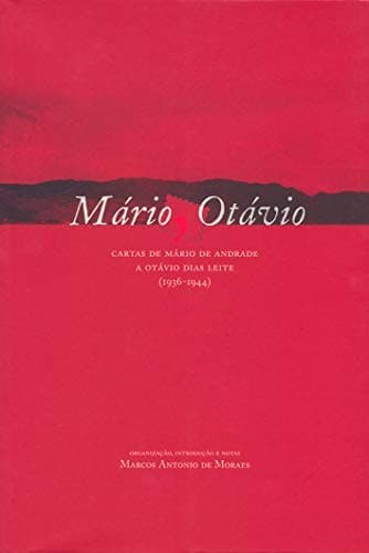 Mário, Otávio: cartas de Mário de Andrade a Otávio Dias Leite (1936-1944)
