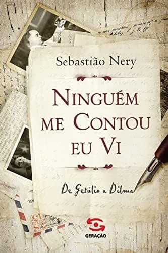 Ninguém me contou eu vi: de Getúlio a Dilma