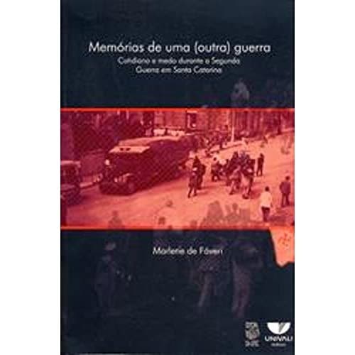 Memórias de uma (Outra) Guerra: Cotidiano e Medo Durante a ...