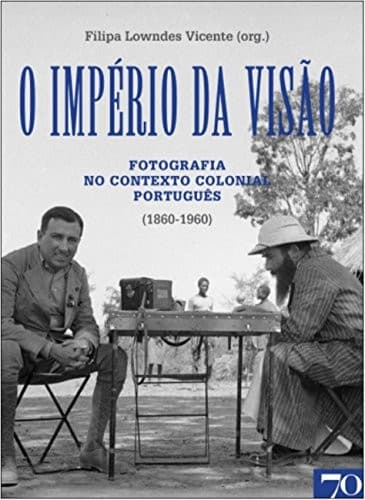 O império da visão: a fotografia no contexto colonial português (1860-1960)