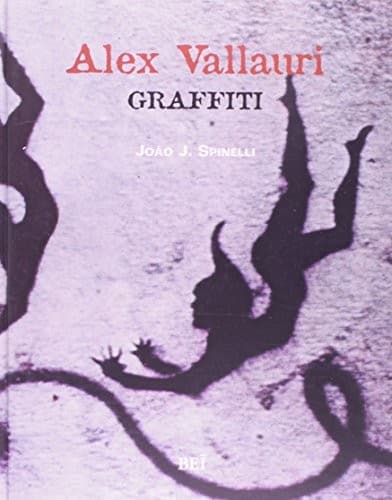 Alex Vallauri: graffiti : fundamentos estéticos do pioneiro do grafite no Brasil = Aesthetic fundamentals from Brazil's graffiti pioneer