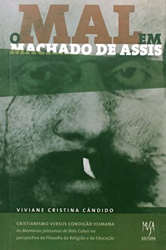 O mal em Machado de Assis: cristianismo versus condição humana : as Memórias póstumas de Brás Cubas na perspectiva da filosofia da religião e da educação