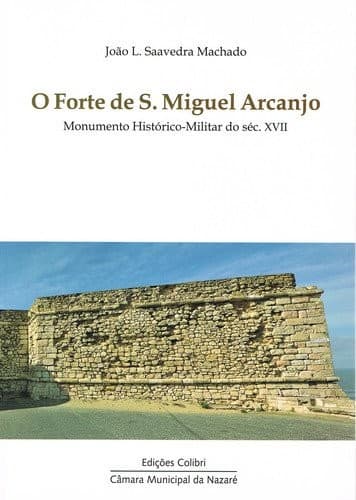 O Forte de S. Miguel Arcanjo: monumento histórico-militar do séc. XVII