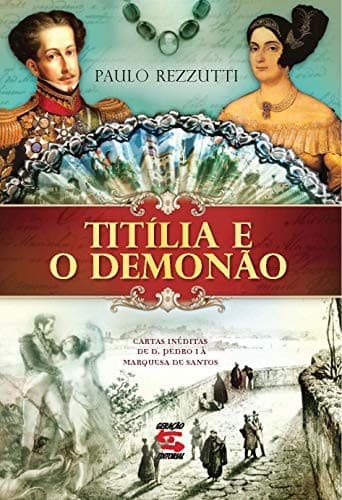 Titília e o Demonão: cartas inéditas de D. Pedro I à Marquesa de Santos