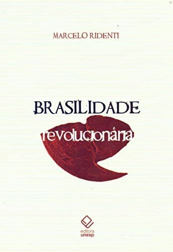 Brasilidade revolucionária: um século de cultura e política