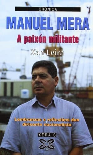 Manuel Mera: A Paixon Militante. Lembranzas E Reflexions Dun Dirixente Nacionalista (Edicion Literaria)