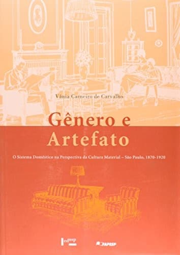 Gênero e artefato: o sistema doméstico na perspectiva da cultura material : São Paulo, 1870-1920